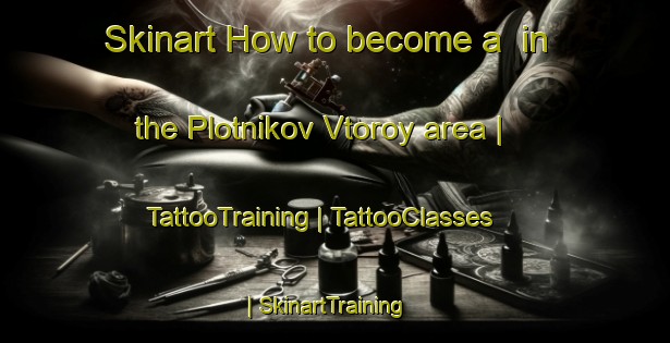 Skinart How to become a  in the Plotnikov Vtoroy area | TattooTraining | TattooClasses | SkinartTraining-Russian Federation